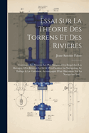 Essai Sur La Th?orie Des Torrens Et Des Rivi?res: Contenant Les Moyens Les Plus Simples D'en Emp?cher Les Revages, D'en R?tr?cir Le Lit & D'en Faciliter La Navigation, Le Hallage & La Flottaison. Accompagn? D'un Discussion Sur La Navigation Int?...