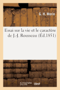 Essai Sur La Vie Et Le Caract?re de J.-J. Rousseau