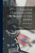 Essai Sur L'architecture Des Arabes Et Des Mores: En Espagne, En Sicile, Et En Barbarie...