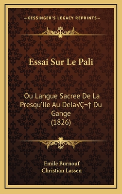 Essai Sur Le Pali: Ou Langue Sacree de La Presqu'ile Au Delaa Du Gange (1826) - Burnouf, Emile, and Lassen, Christian