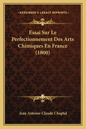 Essai Sur Le Perfectionnement Des Arts Chimiques En France (1800)