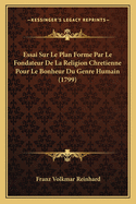 Essai Sur Le Plan Forme Par Le Fondateur De La Religion Chretienne Pour Le Bonheur Du Genre Humain (1799)