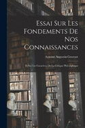 Essai sur les Fondements de nos Connaissances: Et sur les Caractres de la Critique Philosophique