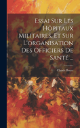 Essai Sur Les Hopitaux Militaires, Et Sur L'Organisation Des Officiers de Sante ...