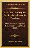 Essai Sur Les Origines Des Partis Saduceen Et Pharisien: Et Leur Histoire Jusqu'a La Naissance de Jesus Christ (1883)