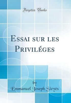 Essai Sur Les Privileges (Classic Reprint) - Sieyes, Emmanuel Joseph