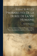 Essai Sur Les Probabilites de la Duree de la Vie Humaine: D'Ou L'On Deduit La Maniere de Determiner Les Rentes Viageres, Tant Simples Qu'en Tontines ... [Addition A L'Essai Sur Les Probabilites de la Duree de la Vie Humaine ...]