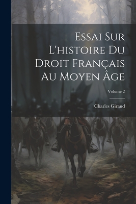 Essai Sur l'Histoire Du Droit Fran?ais Au Moyen ?ge; Volume 2 - Giraud, Charles