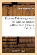 Essai Sur L'histoire G?n?rale Des Sciences Pendant La R?volution Fran?aise