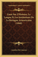 Essai Sur L'Histoire, La Langue Et Les Institutions De La Bretagne Armoricaine (1840)