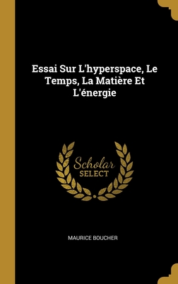 Essai Sur L'Hyperspace, Le Temps, La Matiere Et L'Energie - Boucher, Maurice