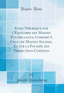 Essai Thorique Sur l'quilibre Des Massifs Pulvrulents, Compar a Celui de Massifs Solides, Et Sur La Pousse Des Terres Sans Cohsion (Classic Reprint)