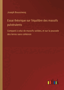 Essai th?orique sur l'?quilibre des massifs pulv?rulents: Compar? ? celui de massifs solides, et sur la pouss?e des terres sans coh?sion