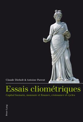 Essais Cliometriques: Capital Humain, Monnaie Et Finance, Croissance Et Cycles - Diebolt, Claude, and Parent, Antoine