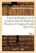 Essais de Thodice Sur La Bont de Dieu La Libert de l'Homme Et l'Origine Du Mal T01