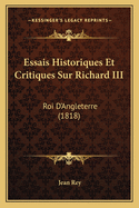 Essais Historiques Et Critiques Sur Richard III: Roi D'Angleterre (1818)