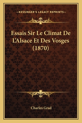 Essais Sir Le Climat de L'Alsace Et Des Vosges (1870) - Grad, Charles