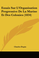 Essais Sur L'Organisation Progressive De La Marine Et Des Colonies (1834)