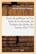 Essay de Politique O l'On Traite de la Ncessit, de l'Origine Des Droits, Des Bornes