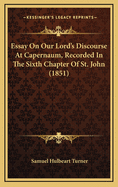 Essay on Our Lord's Discourse at Capernaum, Recorded in the Sixth Chapter of St. John (1851)