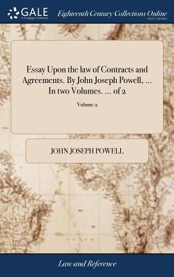 Essay Upon the law of Contracts and Agreements. By John Joseph Powell, ... In two Volumes. ... of 2; Volume 2 - Powell, John Joseph