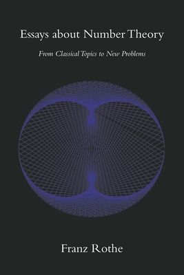 Essays about Number Theory: From Classical Topics to New Problems - Rothe, Franz
