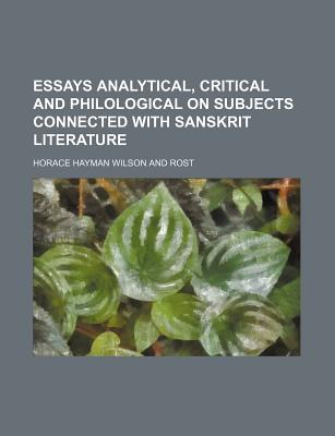 Essays Analytical, Critical and Philological on Subjects Connected with Sanskrit Literature - Wilson, Horace Hayman