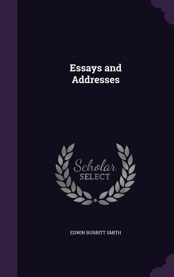 Essays and Addresses - Smith, Edwin Burritt