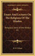 Essays and Lectures on the Religions of the Hindus: Religious Sects of the Hindus V1