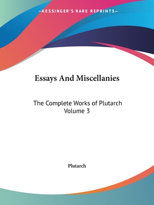 Essays and Miscellanies: The Complete Works of Plutarch Volume 3 - Plutarch