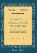 Essays Civil, Moral, Literary and Political: Written After the Manner of M. de Montagne; Interspersed with Character, Portraits, Anecdotes, &C (Classic Reprint)
