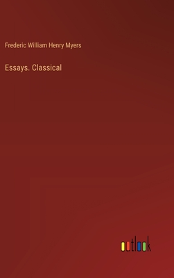 Essays. Classical - Myers, Frederic William Henry