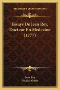 Essays De Jean Rey, Docteur En Medecine (1777)