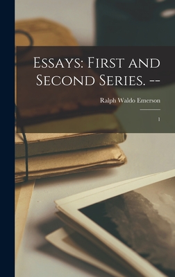 Essays: First and Second Series. --: 1 - Emerson, Ralph Waldo