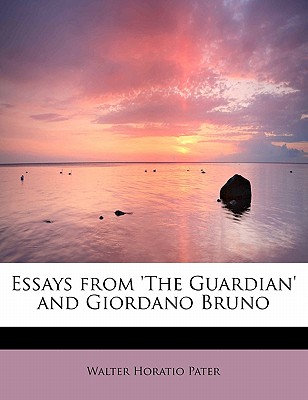 Essays from 'The Guardian' and Giordano Bruno - Pater, Walter Horatio