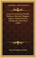 Essays in Astronomy by Ball, Harkness, Herschel, Huggins, Laplace, Mitchel, Proctor, Schiaparelli, and Others (1900)