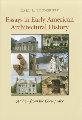 Essays in Early American Architectural History: A View from the Chesapeake - Lounsbury, Carl R