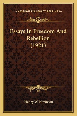 Essays in Freedom and Rebellion (1921) - Nevinson, Henry W