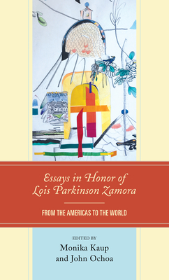 Essays in Honor of Lois Parkinson Zamora: From the Americas to the World - Ochoa, John (Editor), and Kaup, Monika (Editor), and Barrenechea, Antonio (Contributions by)