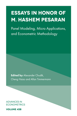 Essays in Honor of M. Hashem Pesaran: Panel Modeling, Micro Applications, and Econometric Methodology - Chudik, Alexander (Editor), and Hsiao, Cheng (Editor), and Timmermann, Allan (Editor)