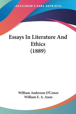 Essays In Literature And Ethics (1889) - O'Conor, William Anderson, and Axon, William E a (Editor)