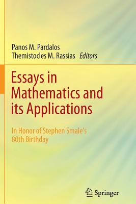 Essays in Mathematics and Its Applications: In Honor of Stephen Smales 80th Birthday - Pardalos, Panos M (Editor), and Rassias, Themistocles M (Editor)