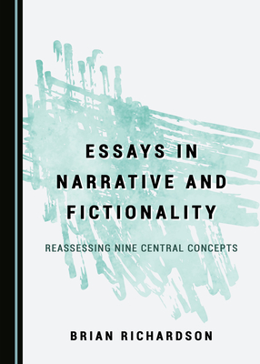 Essays in Narrative and Fictionality: Reassessing Nine Central Concepts - Richardson, Brian