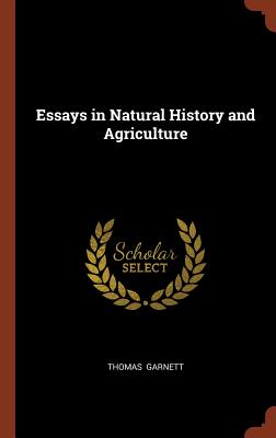 Essays in Natural History and Agriculture - Garnett, Thomas