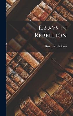 Essays in Rebellion - Nevinson, Henry W