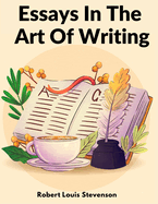 Essays In The Art Of Writing: Technical Elements Of Style In Literature
