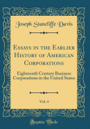 Essays in the Earlier History of American Corporations, Vol. 4: Eighteenth Century Business Corporations in the United States (Classic Reprint)