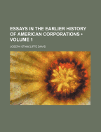 Essays in the Earlier History of American Corporations; Volume 1