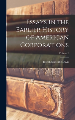 Essays in the Earlier History of American Corporations; Volume 2 - Davis, Joseph Stancliffe