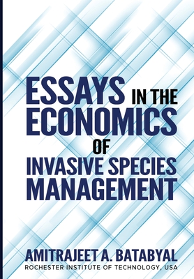 Essays in the Economics of Invasive Species Management - Batabyal, Amitrajeet A